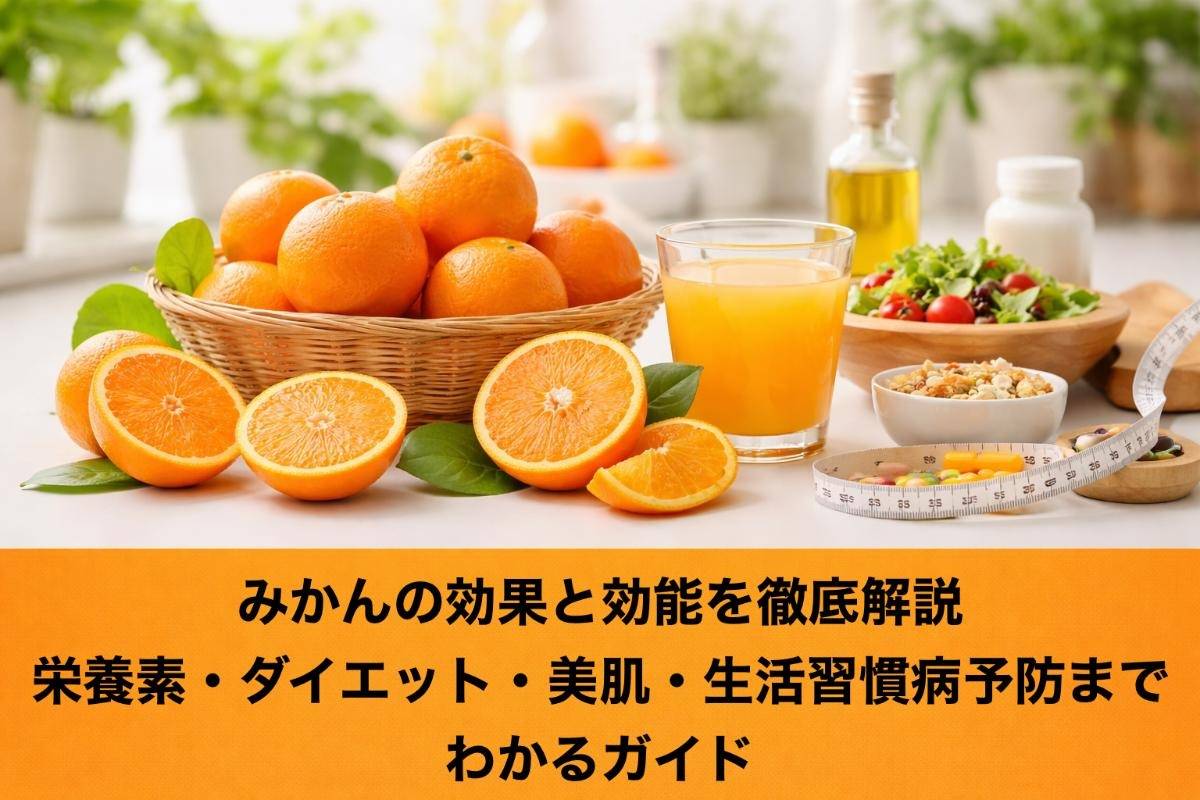 みかんの効果と効能を徹底解説｜栄養素・ダイエット・美肌・生活習慣病予防までわかるガイド